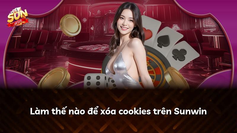 Làm thế nào để xóa cookies trên Sunwin