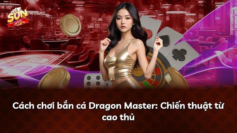 Cách chơi bắn cá Dragon Master: Chiến thuật từ cao thủ