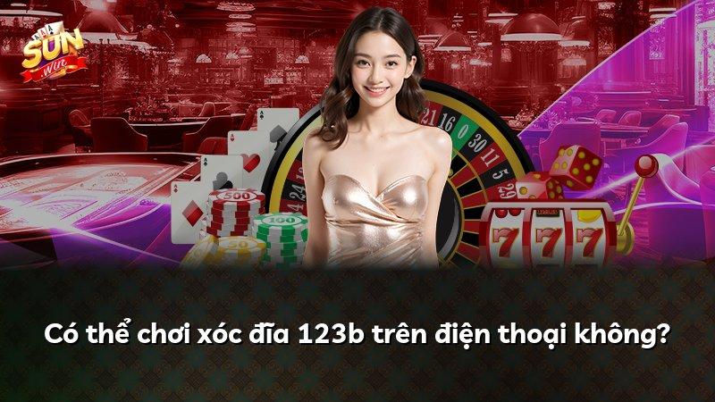 Có thể chơi xóc đĩa 123b trên điện thoại không?