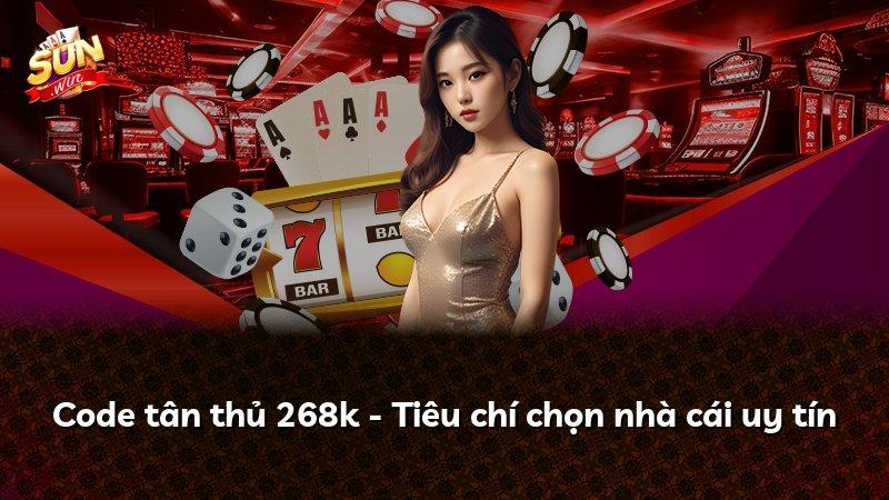 Code tân thủ 268k - Tiêu chí chọn nhà cái uy tín