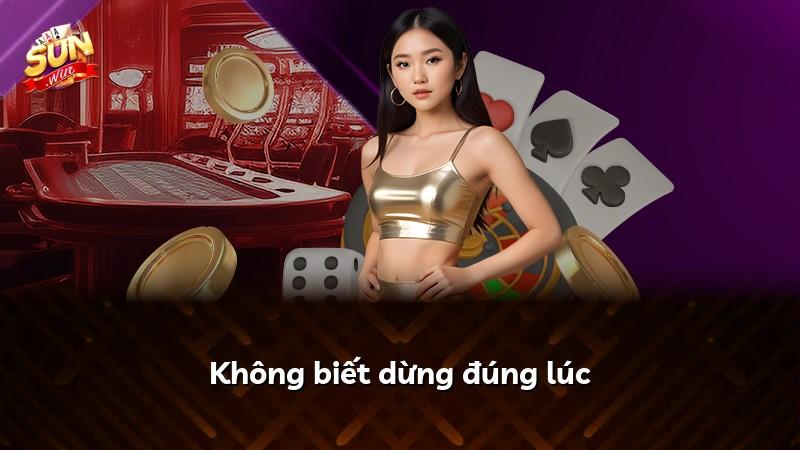 Không biết dừng đúng lúc