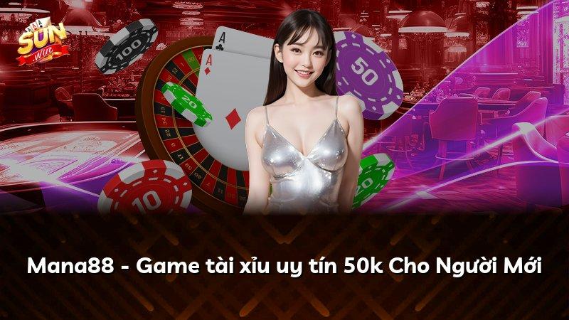 Mana88 - Game tài xỉu uy tín 50k Cho Người Mới