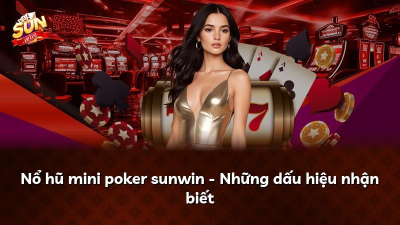 Nổ hũ mini poker sunwin - Những dấu hiệu nhận biết