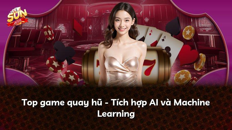 Top game quay hũ - Tích hợp AI và Machine Learning